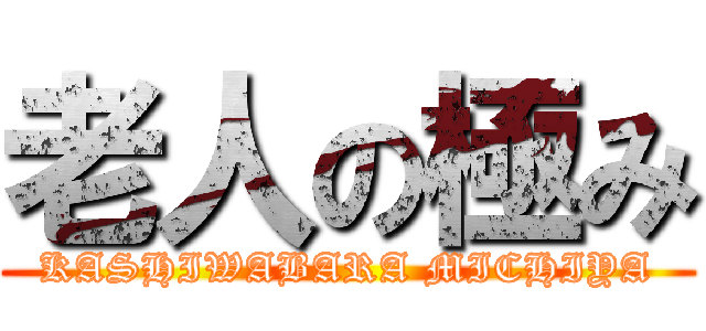 老人の極み (KASHIWABARA MICHIYA)