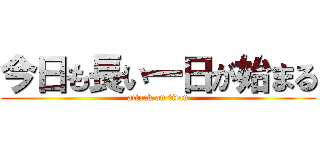 今日も長い一日が始まる (attack on titan)