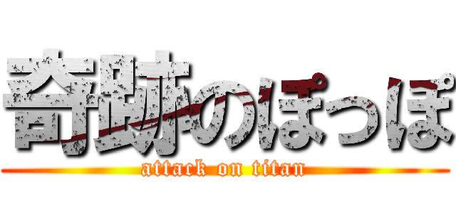 奇跡のぽっぽ (attack on titan)