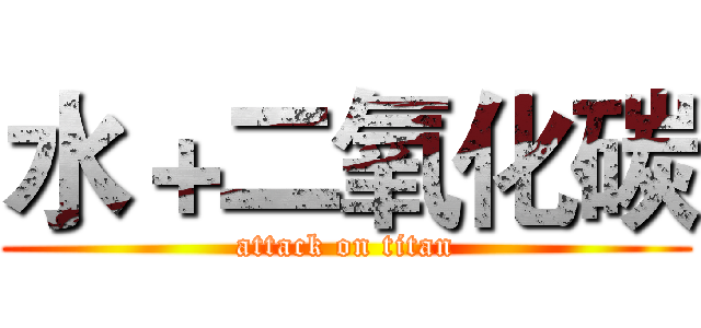 水＋二氧化碳 (attack on titan)