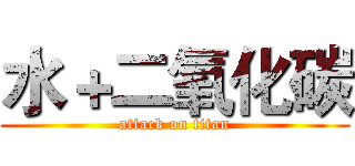 水＋二氧化碳 (attack on titan)