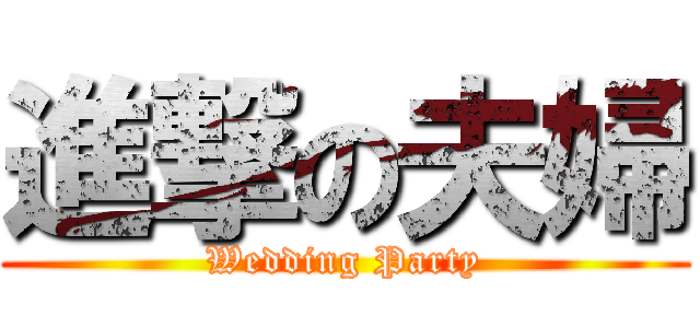 進撃の夫婦 (Wedding Party)