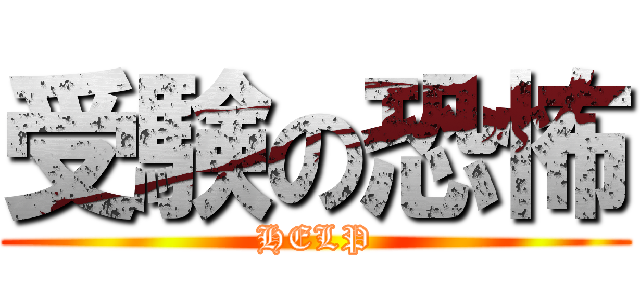 受験の恐怖 (HELP)