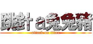 跳針ａ兔兔豬 (attack on titan)