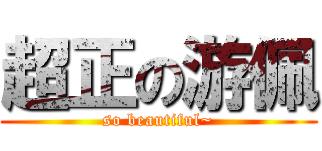 超正の游佩 (so beautiful~)