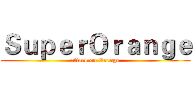 ＳｕｐｅｒＯｒａｎｇｅ (attack on Orange)