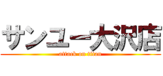サンユー大沢店 (attack on titan)
