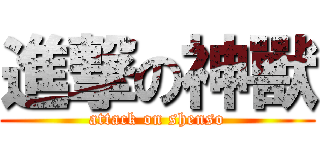 進撃の神獸 (attack on shenso)