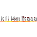 ｋｉｌｌ４ｍｉｋａｓａ (Loves kill4eren)