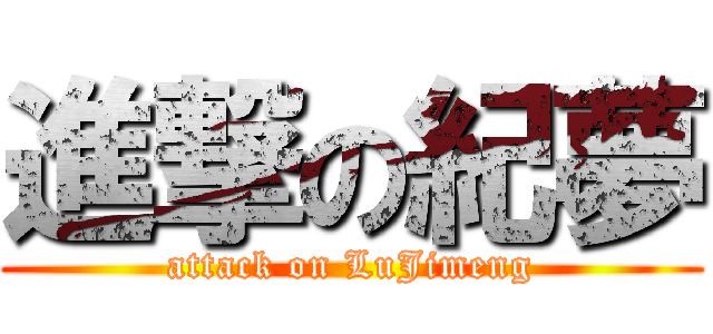 進撃の紀夢 (attack on LuJimeng)