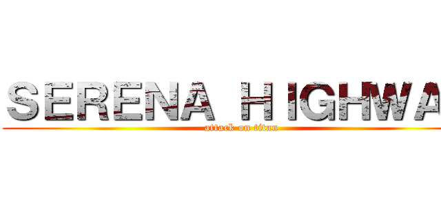 ＳＥＲＥＮＡ ＨＩＧＨＷＡＹ (attack on titan)