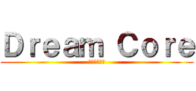 Ｄｒｅａｍ Ｃｏｒｅ (七つの大罪編)