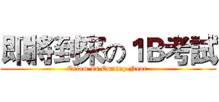即將到來の１Ｂ考試 (Exiam Is Coming Near )