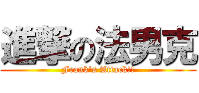 進撃の法男克 (Frank\'s Attack!!)