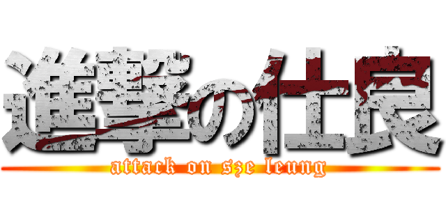 進撃の仕良 (attack on sze leung)