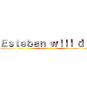 Ｅｓｔｅｂａｎ ｗｉｌｌ ｄｉｅ (esteban is gay)