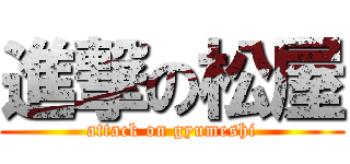 進撃の松屋 (attack on gyumeshi)