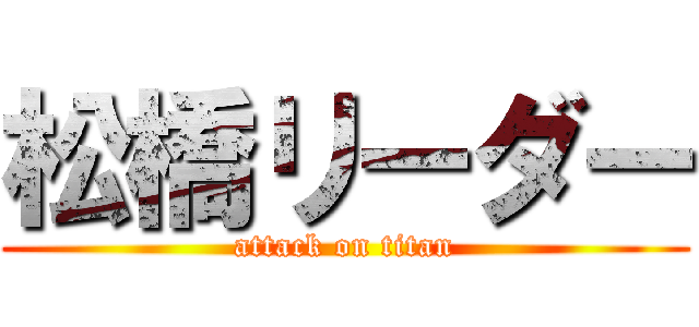 松橋リーダー (attack on titan)