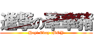進撃の華華豬 (Hey! Cboy cBOY)