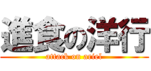 進食の洋行 (attack on ariel)