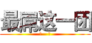 最屌这一团 (二    裂)