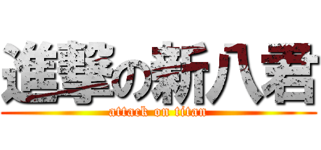 進撃の新八君 (attack on titan)