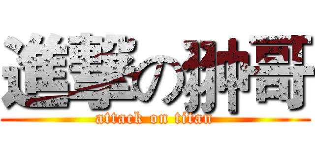 進撃の翀哥 (attack on titan)