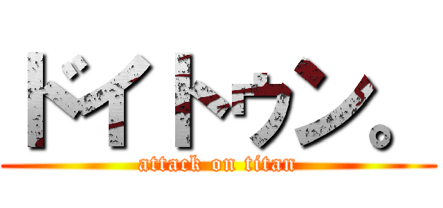 ドイトゥン。 (attack on titan)
