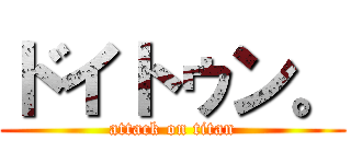 ドイトゥン。 (attack on titan)