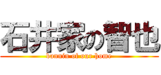 石井家の智也 (bannin of our home)