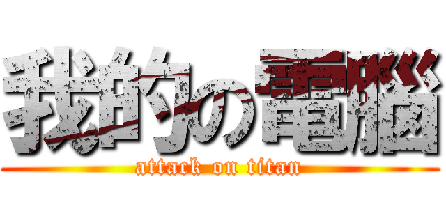 我的の電腦 (attack on titan)