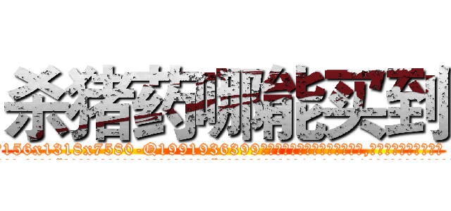 杀猪药哪能买到 (杀猪药哪能买到【电.话156x1318x7580-Q1991936399鑫宏药业】我们做的是长期生意,靠的是老客户长期支持
参考消息网2月20日报道 韩媒称，“剩女多、离婚率高的城市，房价一定会上涨。”这是中国经济学家金岩石2016年12月参加在上海举行的房地产相关论坛时说的话。
)