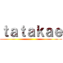 ｔａｔａｋａｅ ()