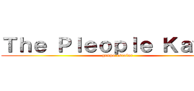 Ｔｈｅ Ｐｌｅｏｐｌｅ Ｋａｗａｉ (grupo escolar)