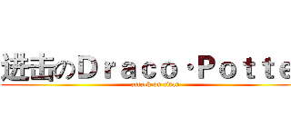 进击のＤｒａｃｏ·Ｐｏｔｔｅｒ (attack on titan)