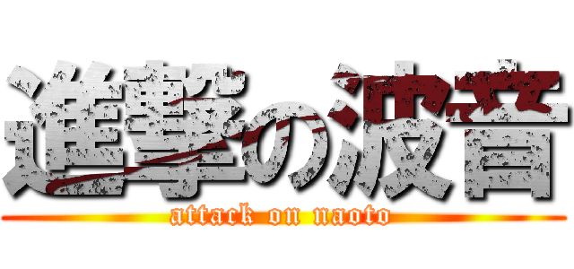 進撃の波音 (attack on naoto)