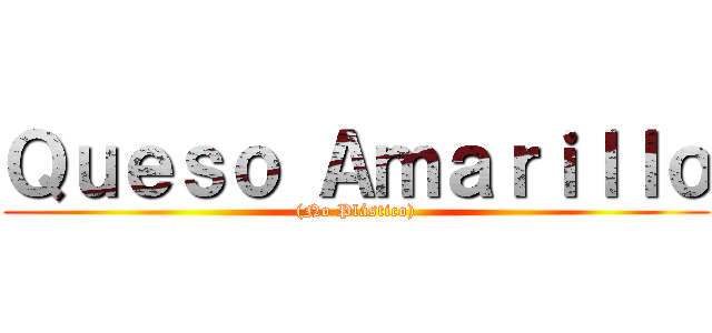 Ｑｕｅｓｏ Ａｍａｒｉｌｌｏ ((No Plástico))