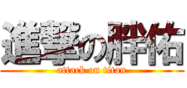 進撃の胖佑 (attack on titan)