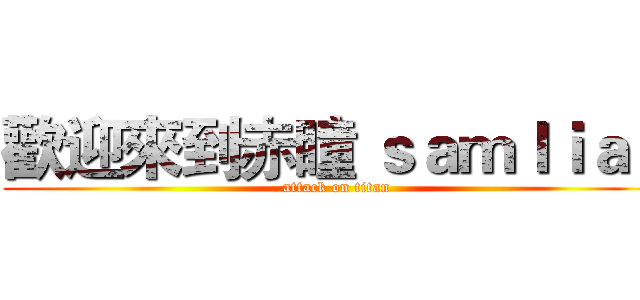 歡迎來到赤瞳 ｓａｍｌｉａｏ (attack on titan)
