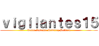 ｖｉｇｉｌａｎｔｅｓ１５ (Cesar Antonio Ramirez Beltran)