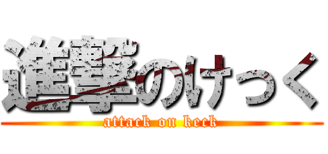 進撃のけっく (attack on keck)