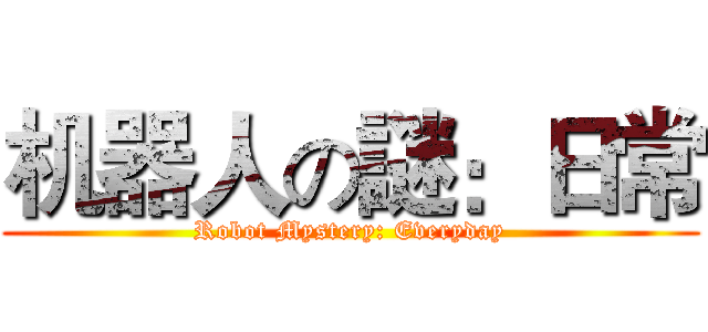 机器人の謎：日常 (Robot Mystery: Everyday)