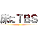 床にＴＢＳ (a)