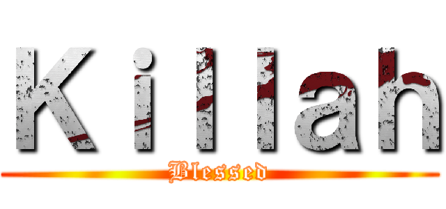Ｋｉｌｌａｈ (Blessed)