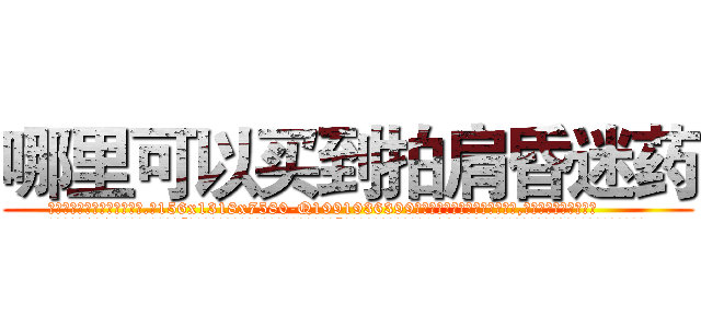 哪里可以买到拍肩昏迷药 (哪里可以买到拍肩昏迷药【电.话156x1318x7580-Q1991936399鑫宏药业】我们做的是长期生意,靠的是老客户长期支持
参考消息网2月20日报道 韩媒称，“剩女多、离婚率高的城市，房价一定会上涨。”这是中国经济学家金岩石2016年12月参加在上海举行的房地产相关论坛时说的话。
)