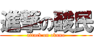 進撃の酸民 (attack on okuno)