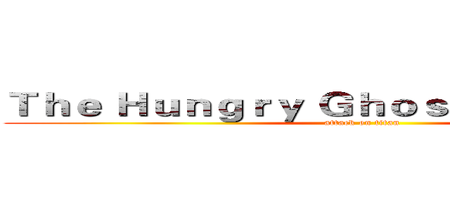 Ｔｈｅ Ｈｕｎｇｒｙ Ｇｈｏｓｔ Ｆｅｓｔｉｖａｌ (attack on titan)