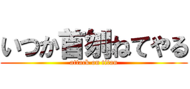 いつか首刎ねてやる (attack on titan)