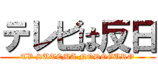 テレビは反日 (TV SUTEMA NODOGURO)