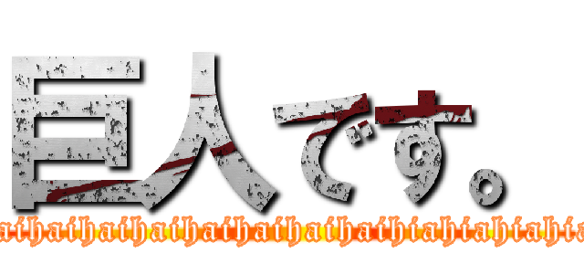 巨人です。 (haihaihaihaihaihaihaihaihaihaihiahiahiahiahiahia)